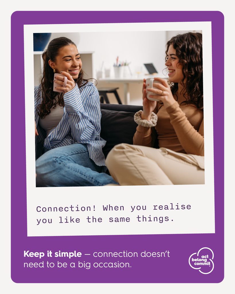 Two friends smiling and talking together over drinks, with the message “Connection! When you realise you like the same things” and a reminder that connection doesn’t need to be a big occasion.