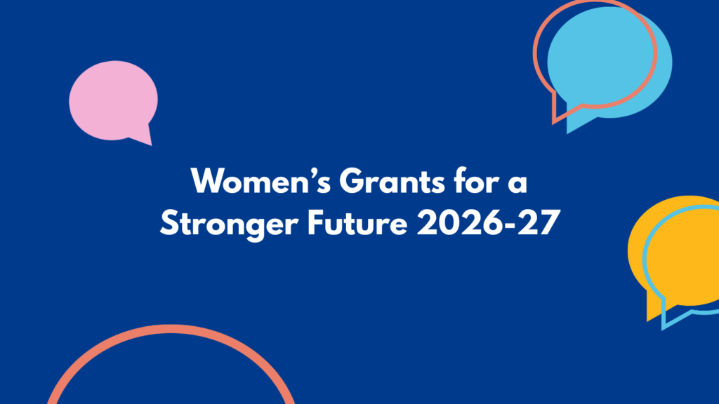 Blue graphic with colourful speech bubble shapes and the text “Women’s Grants for a Stronger Future 2026–27